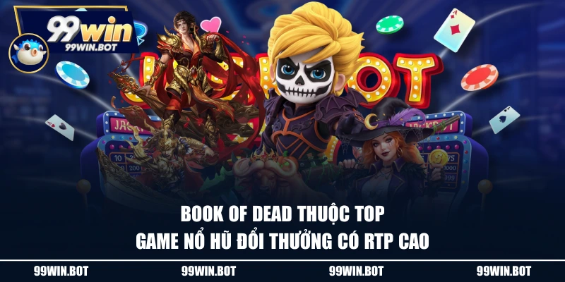 Book of Dead thuộc top game nổ hũ đổi thưởng có RTP cao