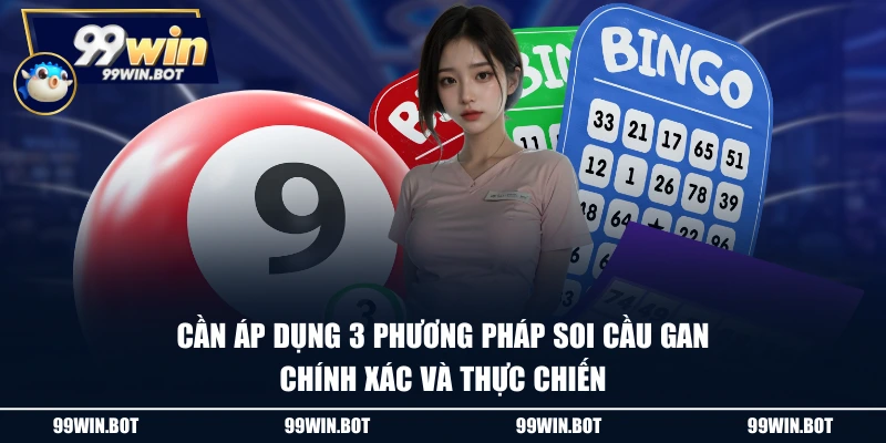 Cần áp dụng 3 phương pháp soi cầu gan chính xác và thực chiến
