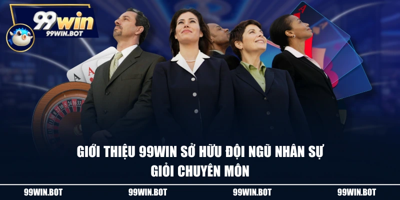Giới thiệu 99WIN sở hữu đội ngũ nhân sự giỏi chuyên môn