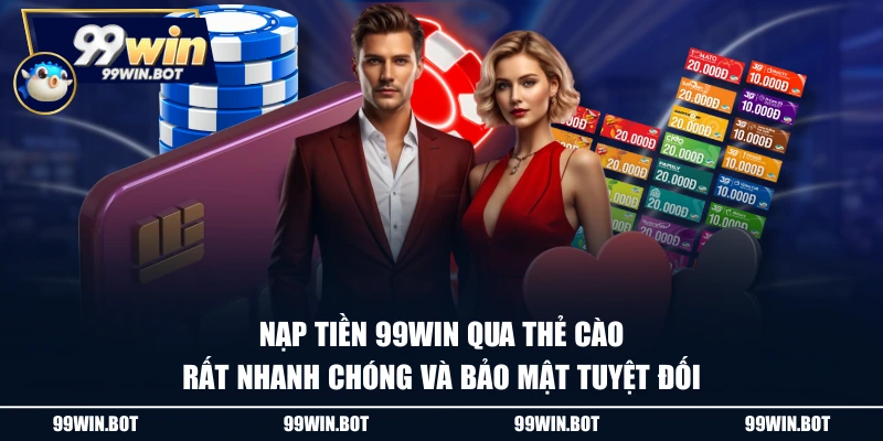 Nạp tiền 99WIN qua thẻ cào rất nhanh chóng và bảo mật tuyệt đối