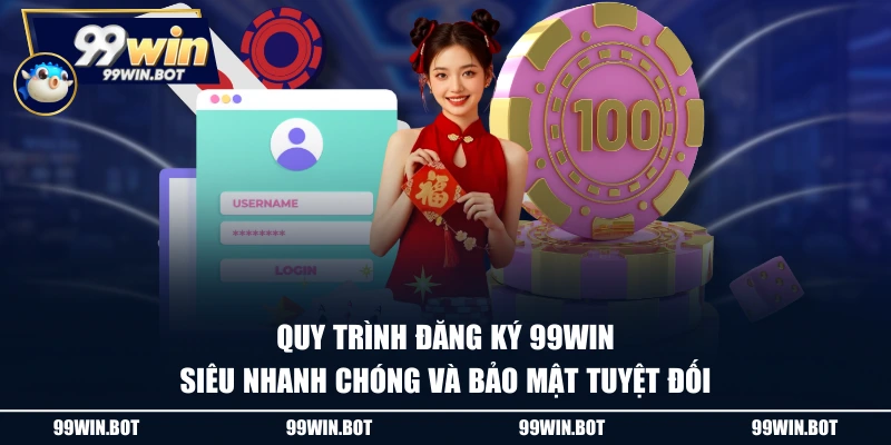 Quy trình đăng ký 99WIN siêu nhanh chóng và bảo mật tuyệt đối