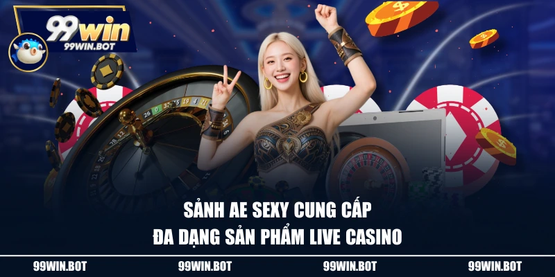 Sảnh AE sexy cung cấp đa dạng sản phẩm live casino