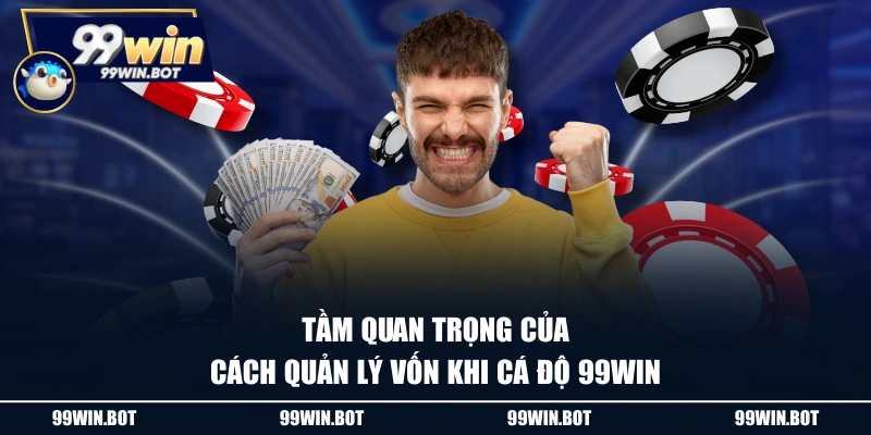Tầm quan trọng của cách quản lý vốn khi cá độ 99WIN